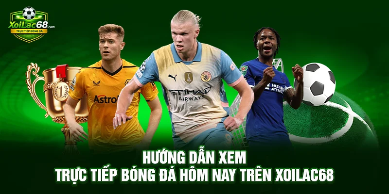 Xoilac68 – Trực Tiếp Bóng Đá Hôm Nay Hướng Dẫn Xem Trực Tiếp Bóng Đá Hôm Nay Trên Xoilac68